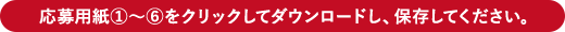 応募用紙①～⑥をクリックしてダウンロードし、保存してください。