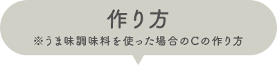 作り方 ※うま味調味料を使った場合のCの作り方