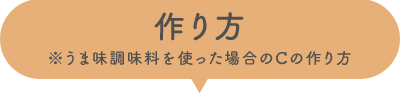 作り方 ※うま味調味料を使った場合のCの作り方