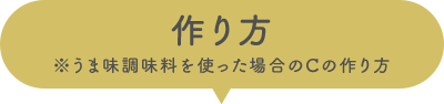 作り方 ※うま味調味料を使った場合のCの作り方