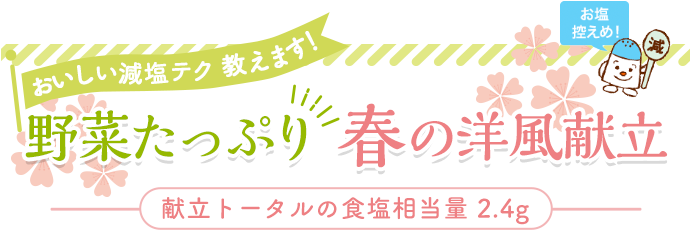 おいしい減塩テク 教えます！ 野菜たっぷり 春の洋風献立